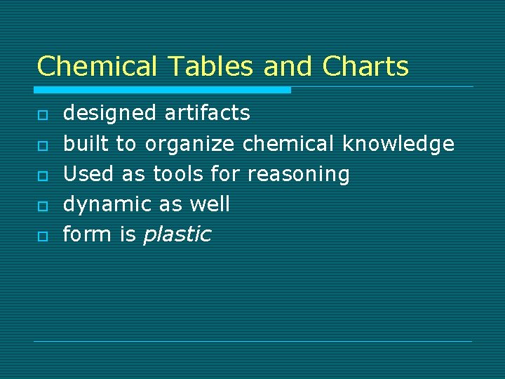 Chemical Tables and Charts o o o designed artifacts built to organize chemical knowledge