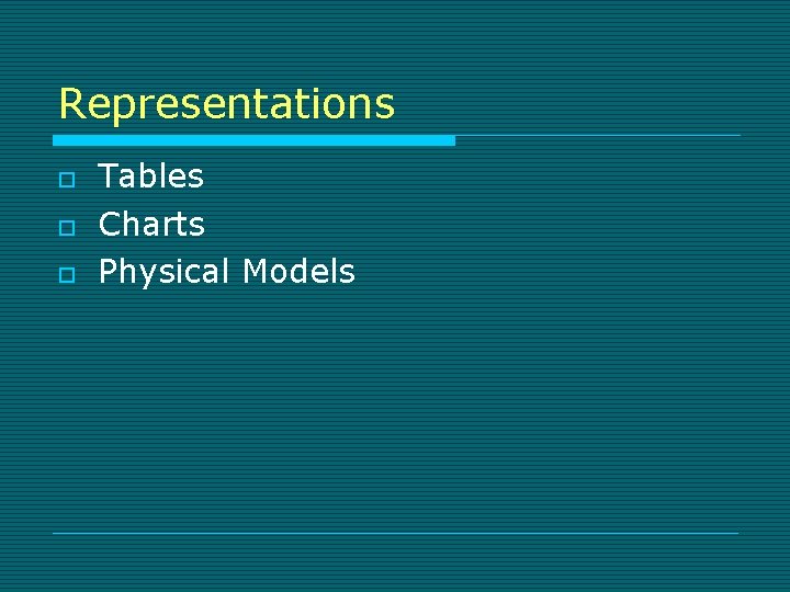 Representations o o o Tables Charts Physical Models 