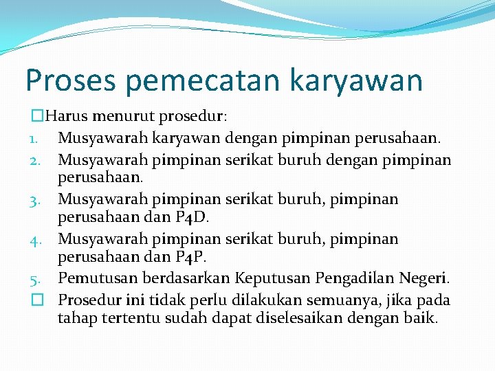 Proses pemecatan karyawan �Harus menurut prosedur: 1. Musyawarah karyawan dengan pimpinan perusahaan. 2. Musyawarah