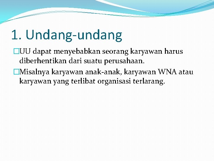 1. Undang-undang �UU dapat menyebabkan seorang karyawan harus diberhentikan dari suatu perusahaan. �Misalnya karyawan