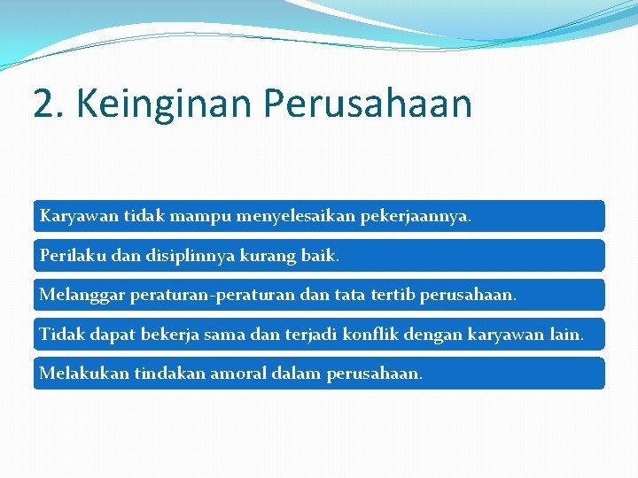 2. Keinginan Perusahaan Karyawan tidak mampu menyelesaikan pekerjaannya. Perilaku dan disiplinnya kurang baik. Melanggar