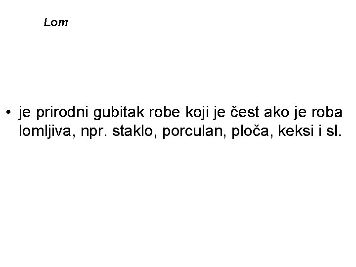 Lom • je prirodni gubitak robe koji je čest ako je roba lomljiva, npr.