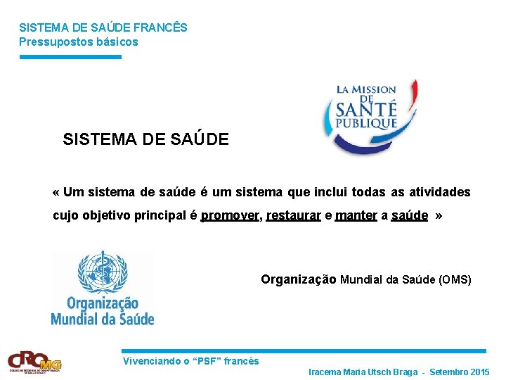 SISTEMA DE SAÚDE FRANCÊS Pressupostos básicos SISTEMA DE SAÚDE « Um sistema de saúde
