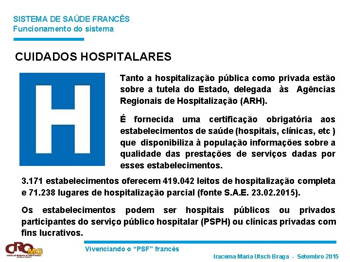 SISTEMA DE SAÚDE FRANCÊS Funcionamento do sistema CUIDADOS HOSPITALARES Tanto a hospitalização pública como