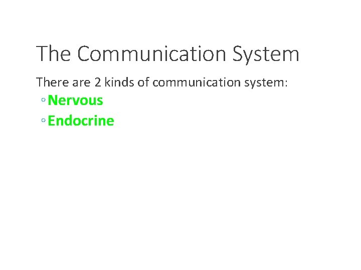 The Communication System There are 2 kinds of communication system: ◦ Nervous ◦ Endocrine