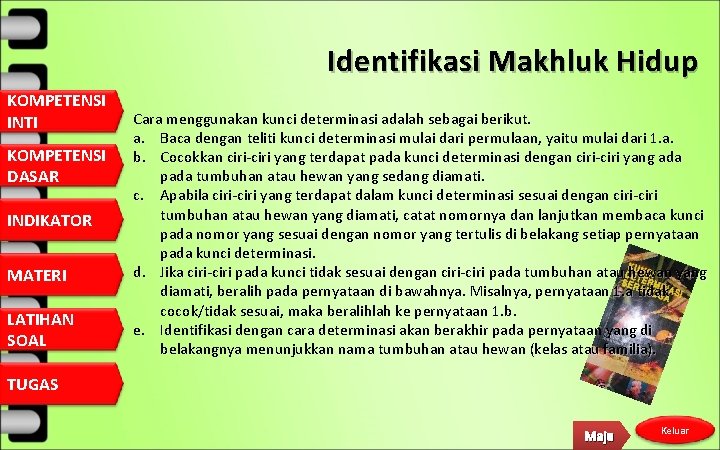 Identifikasi Makhluk Hidup KOMPETENSI INTI KOMPETENSI DASAR INDIKATOR MATERI LATIHAN SOAL Cara menggunakan kunci
