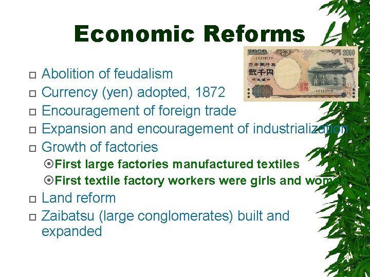Economic Reforms Abolition of feudalism Currency (yen) adopted, 1872 Encouragement of foreign trade Expansion