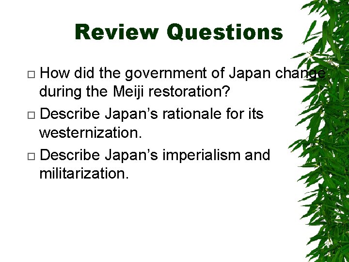 Review Questions How did the government of Japan change during the Meiji restoration? Describe