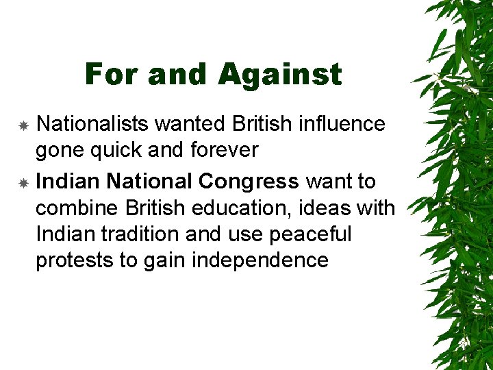 For and Against Nationalists wanted British influence gone quick and forever Indian National Congress