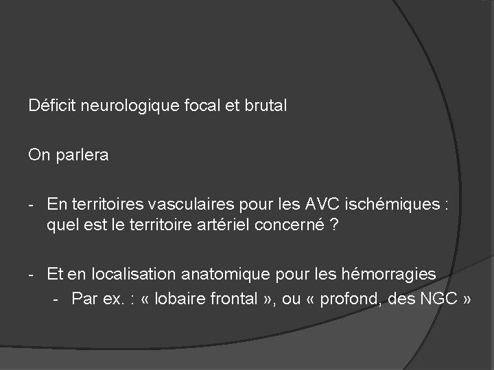 Déficit neurologique focal et brutal On parlera - En territoires vasculaires pour les AVC