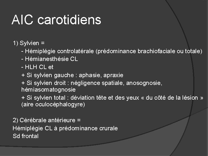 AIC carotidiens 1) Sylvien = - Hémiplégie controlatérale (prédominance brachiofaciale ou totale) - Hémianesthésie