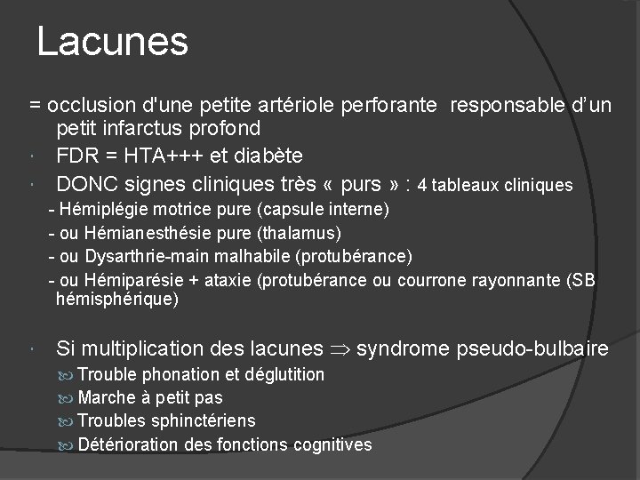 Lacunes = occlusion d'une petite artériole perforante responsable d’un petit infarctus profond FDR =