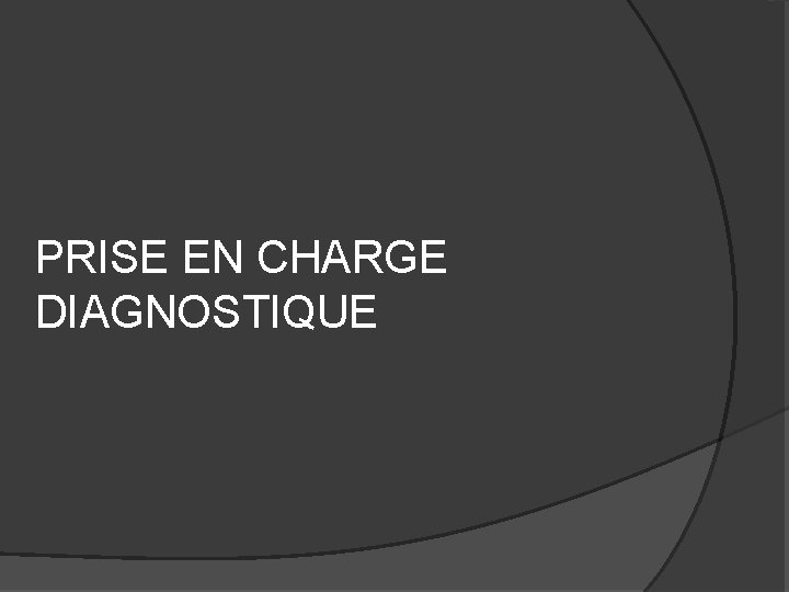 PRISE EN CHARGE DIAGNOSTIQUE 