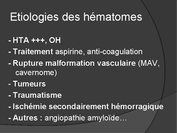 Etiologies des hématomes - HTA +++, OH - Traitement aspirine, anti-coagulation - Rupture malformation