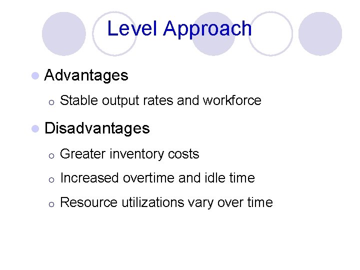 Level Approach l Advantages ¡ Stable output rates and workforce l Disadvantages ¡ Greater