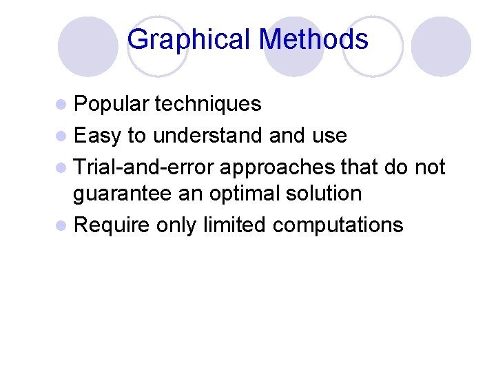 Graphical Methods l Popular techniques l Easy to understand use l Trial-and-error approaches that