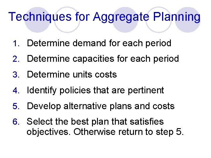 Techniques for Aggregate Planning 1. Determine demand for each period 2. Determine capacities for