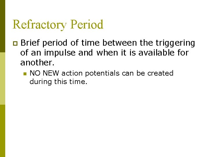 Refractory Period p Brief period of time between the triggering of an impulse and