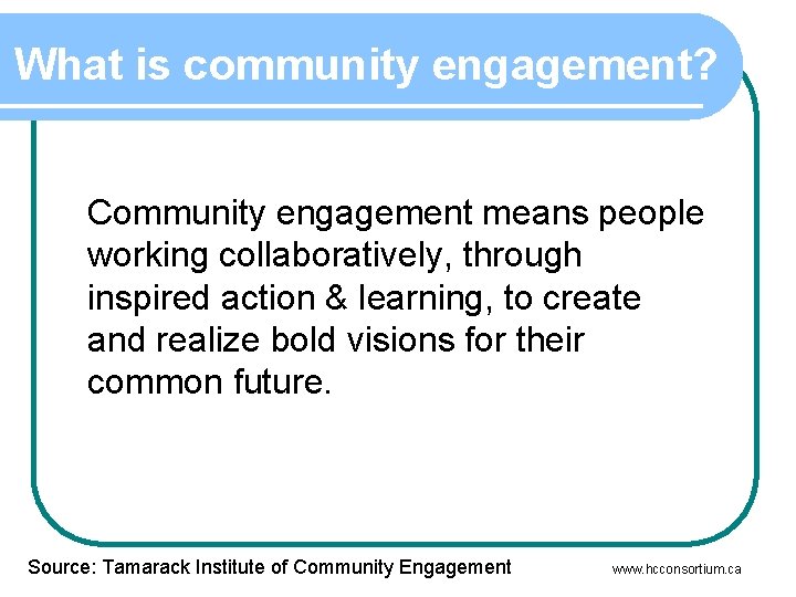 What is community engagement? Community engagement means people working collaboratively, through inspired action &