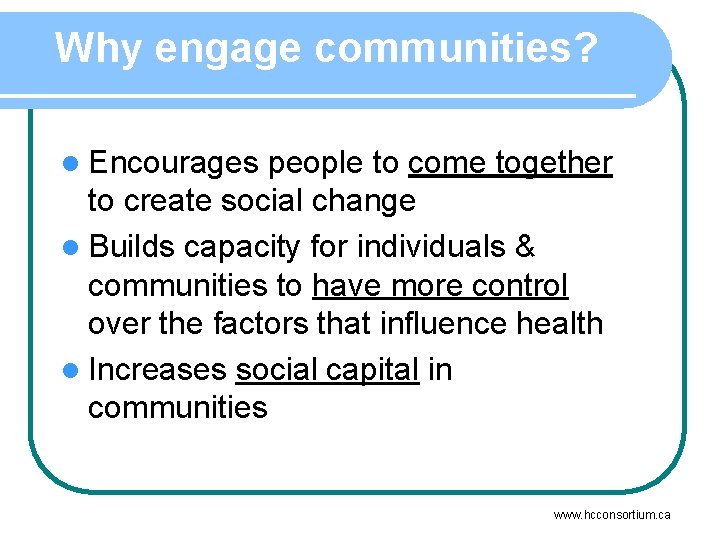 Why engage communities? Encourages people to come together to create social change l Builds