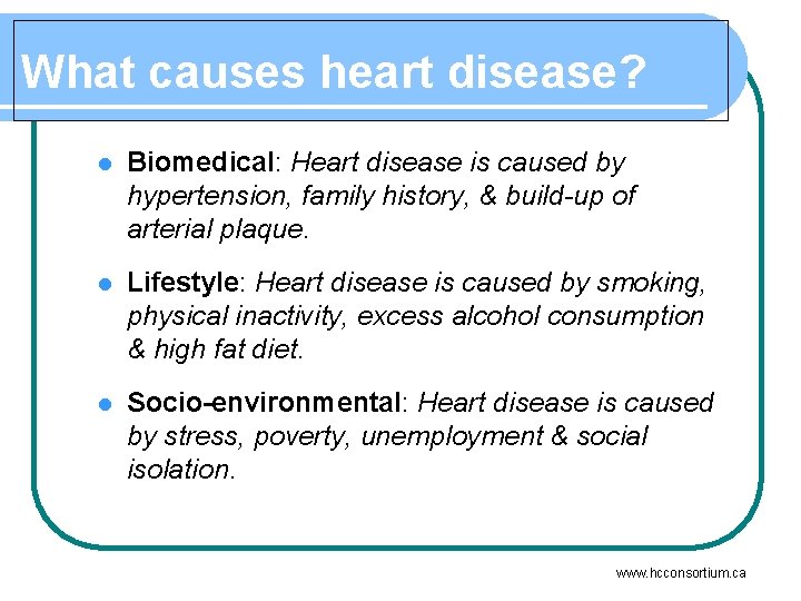 What causes heart disease? l Biomedical: Heart disease is caused by hypertension, family history,