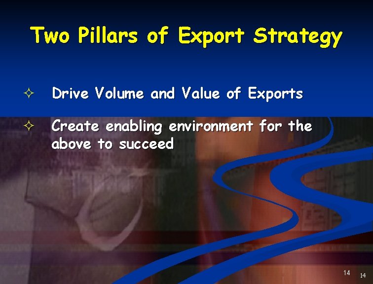 Two Pillars of Export Strategy ² Drive Volume and Value of Exports ² Create