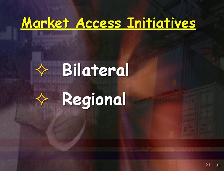 Market Access Initiatives ² Bilateral ² Regional 21 21 