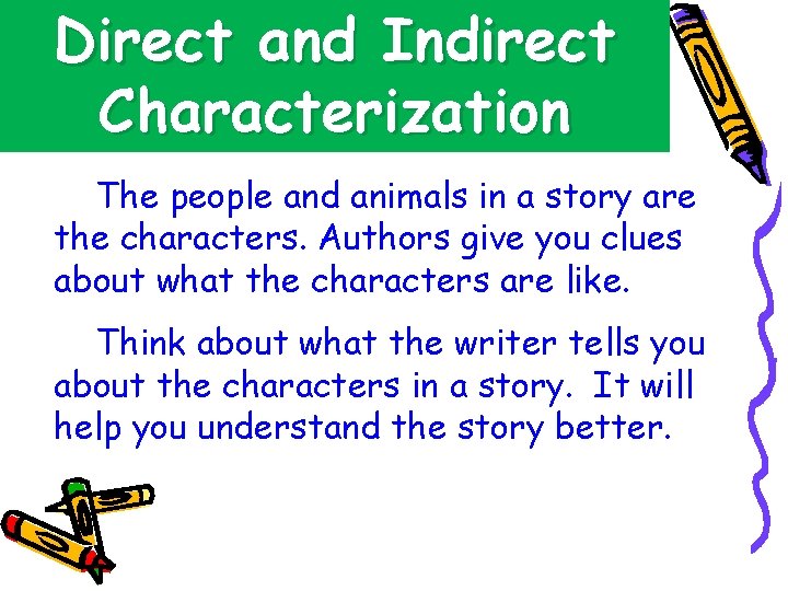 Direct and Indirect Characterization The people and animals in a story are the characters.