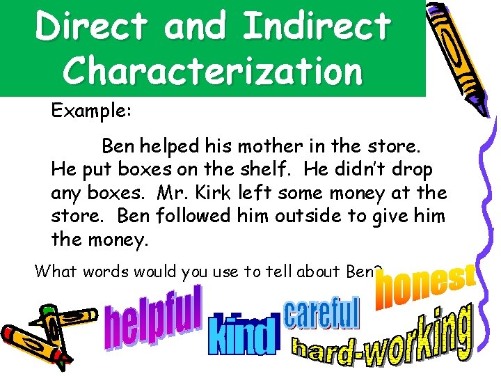 Direct and Indirect Characterization Example: Ben helped his mother in the store. He put