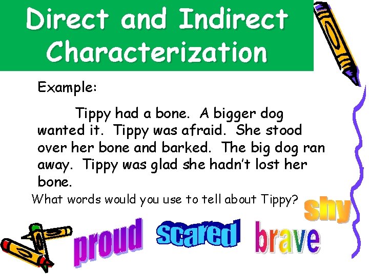 Direct and Indirect Characterization Example: Tippy had a bone. A bigger dog wanted it.