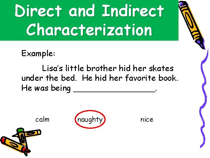 Direct and Indirect Characterization Example: Lisa’s little brother hid her skates under the bed.