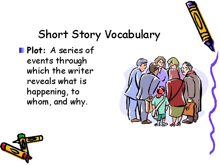 Short Story Vocabulary Plot: A series of events through which the writer reveals what