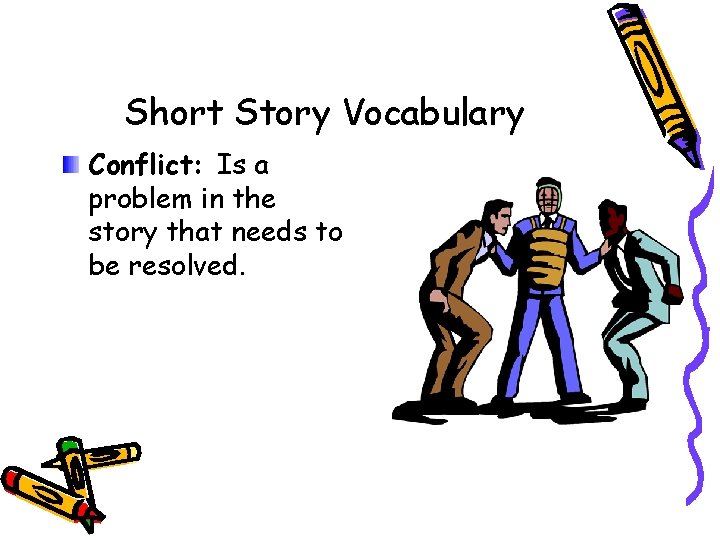 Short Story Vocabulary Conflict: Is a problem in the story that needs to be