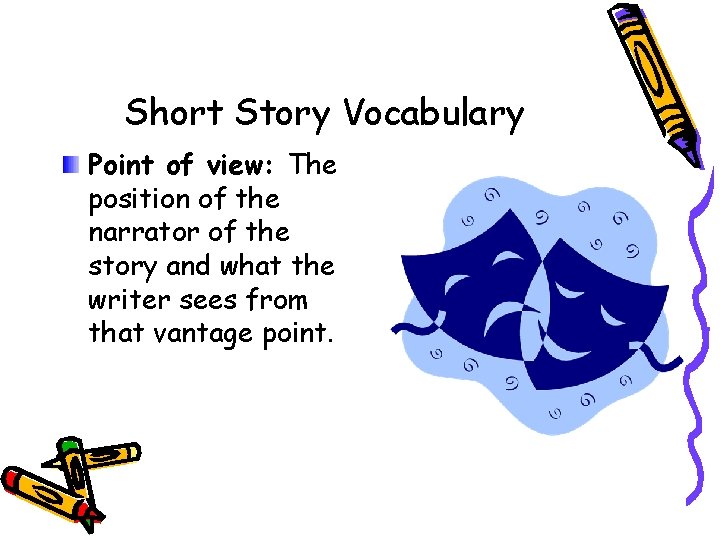 Short Story Vocabulary Point of view: The position of the narrator of the story