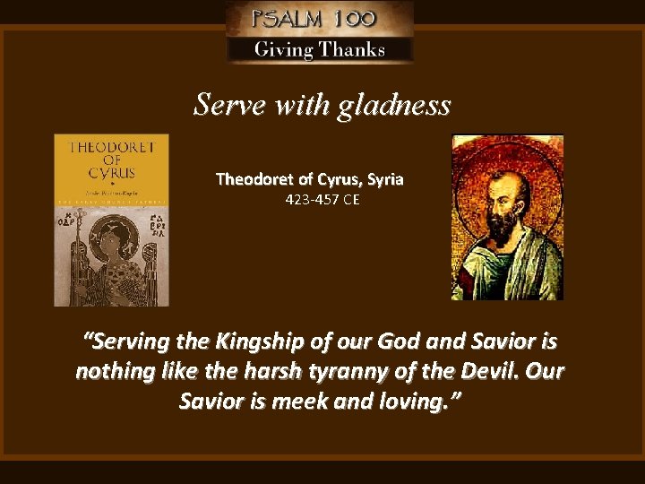Serve with gladness Theodoret of Cyrus, Syria 423 -457 CE “Serving the Kingship of