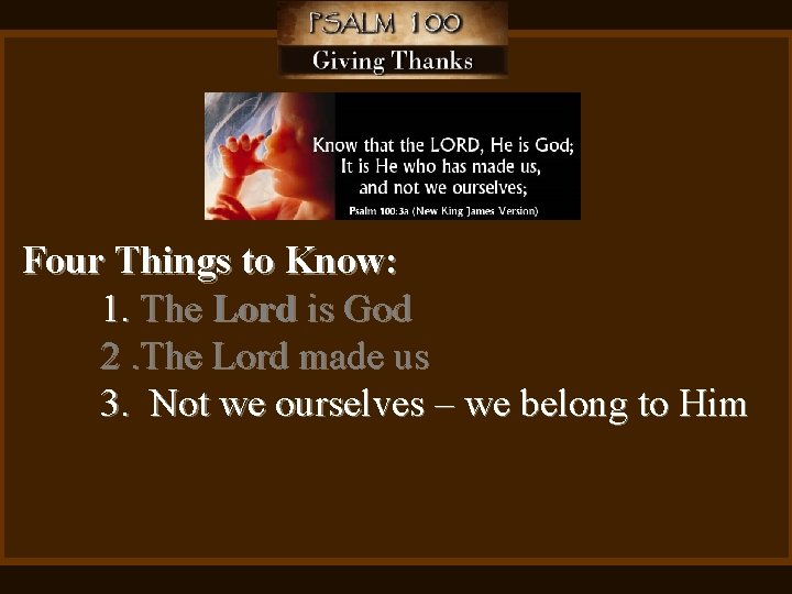 Four Things to Know: 1. The Lord is God 2. The Lord made us