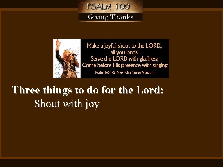 Three things to do for the Lord: Shout with joy 