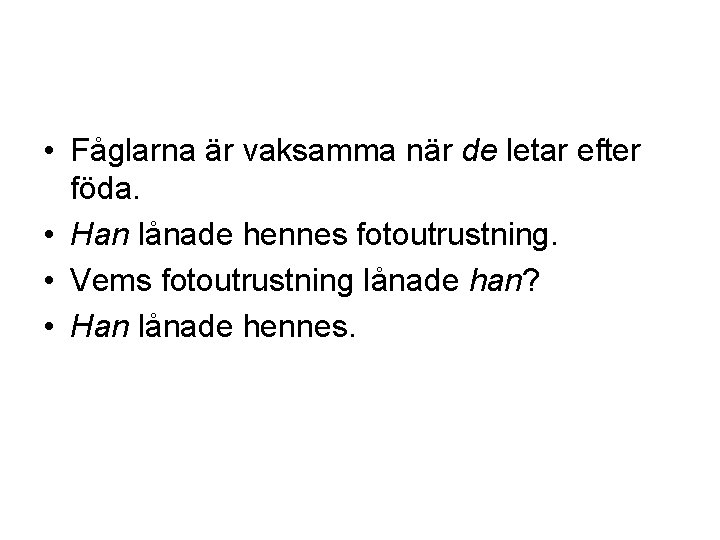  • Fåglarna är vaksamma när de letar efter föda. • Han lånade hennes