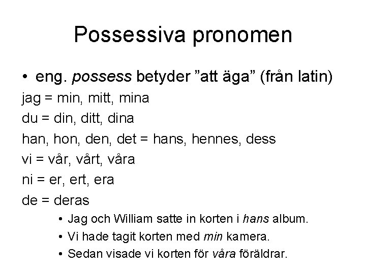 Possessiva pronomen • eng. possess betyder ”att äga” (från latin) jag = min, mitt,