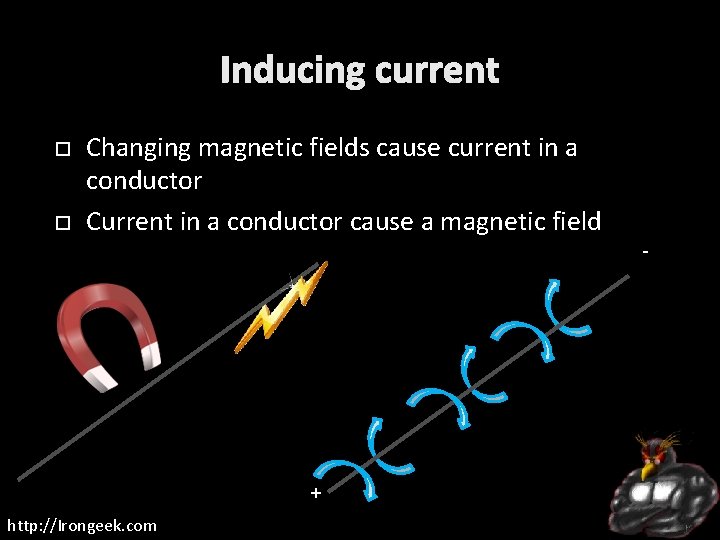 Inducing current Changing magnetic fields cause current in a conductor Current in a conductor