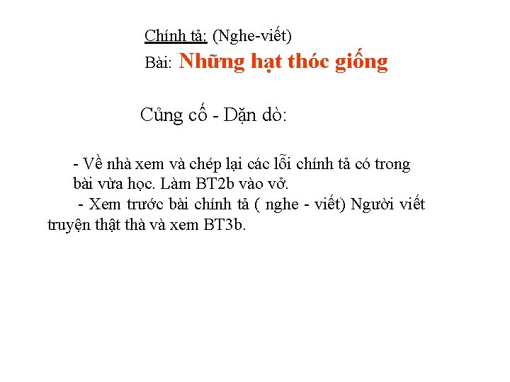 Chính tả: (Nghe-viết) Bài: Những hạt thóc giống Củng cố - Dặn dò: -