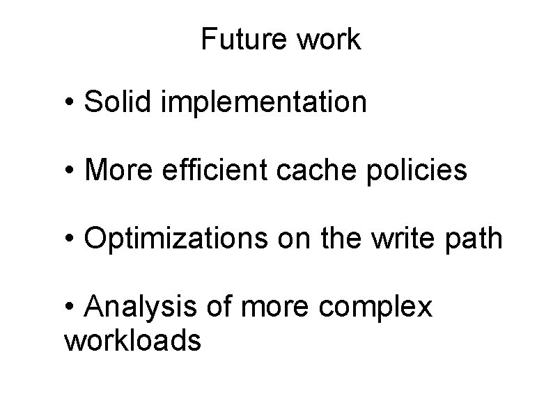 Future work • Solid implementation • More efficient cache policies • Optimizations on the