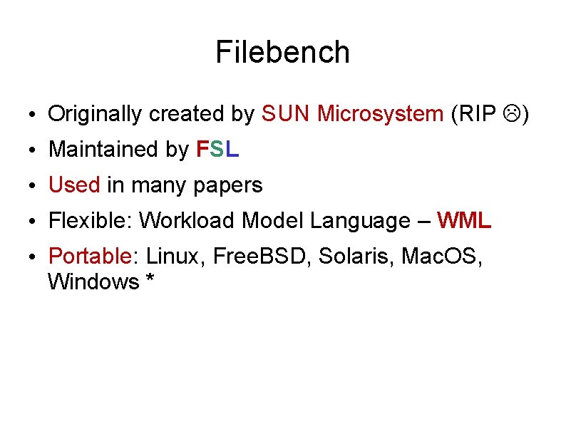 Filebench • Originally created by SUN Microsystem (RIP ) • Maintained by FSL •