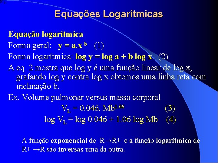 Equações Logarítmicas Equação logarítmica Forma geral: y = a. x b 1 Forma logarítmica: