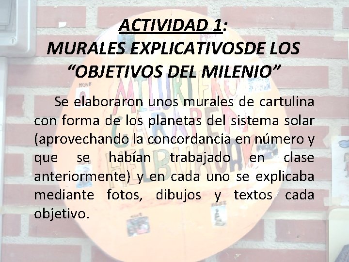 ACTIVIDAD 1: MURALES EXPLICATIVOSDE LOS “OBJETIVOS DEL MILENIO” Se elaboraron unos murales de cartulina