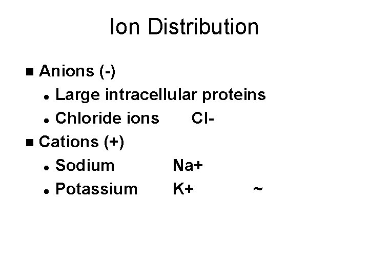 Ion Distribution Anions (-) l Large intracellular proteins l Chloride ions Cln Cations (+)