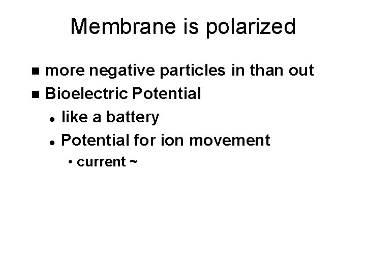 Membrane is polarized more negative particles in than out n Bioelectric Potential l like