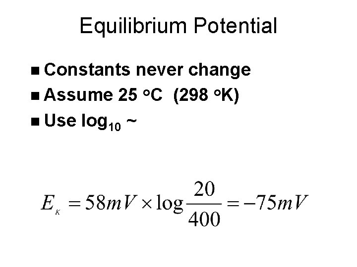 Equilibrium Potential n Constants never change n Assume 25 o. C (298 o. K)