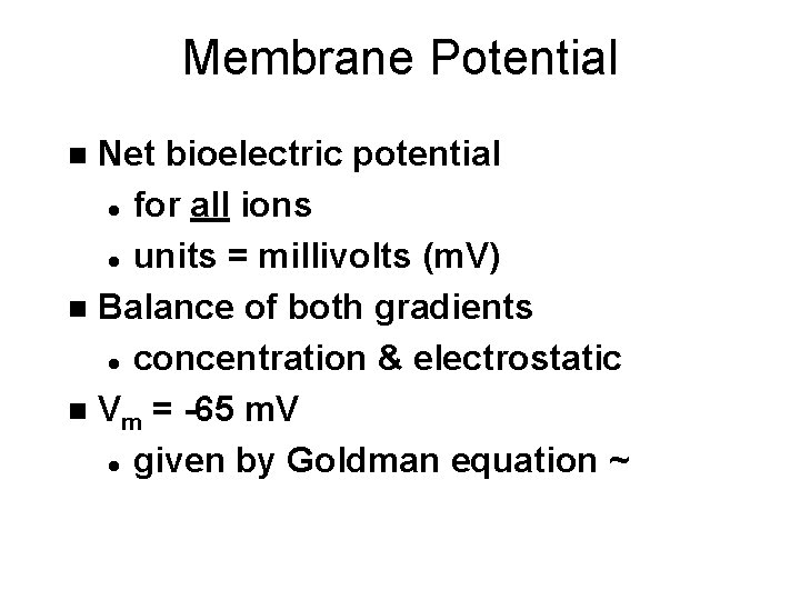 Membrane Potential Net bioelectric potential l for all ions l units = millivolts (m.