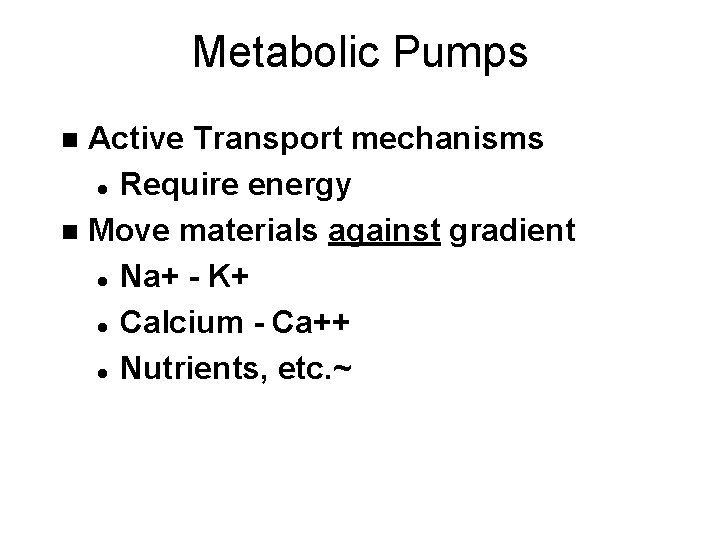 Metabolic Pumps Active Transport mechanisms l Require energy n Move materials against gradient l